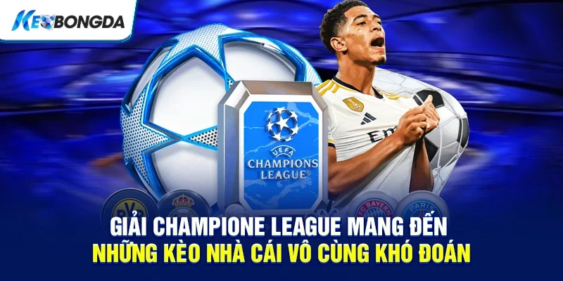 Giải Champione League mang đến những kèo nhà cái vô cùng khó đoán